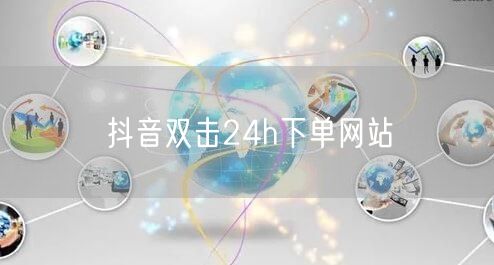抖音双击24h下单网站