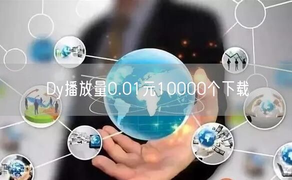 Dy播放量0.01元10000个下载