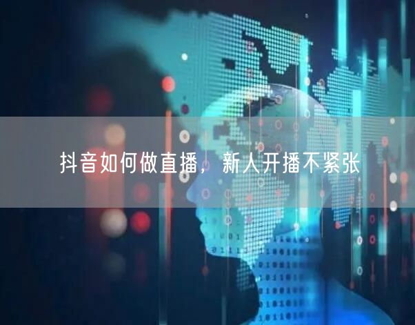 抖音如何做直播，新人开播不紧张