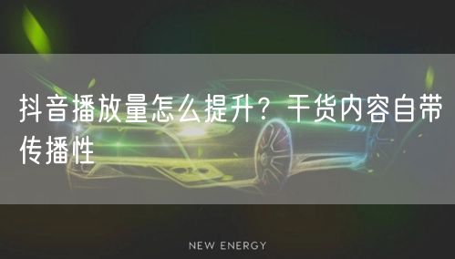 抖音播放量怎么提升？干货内容自带传播性