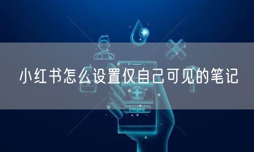 小红书怎么设置仅自己可见的笔记