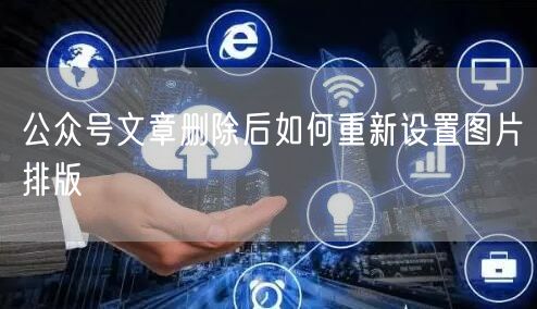 公众号文章删除后如何重新设置图片排版
