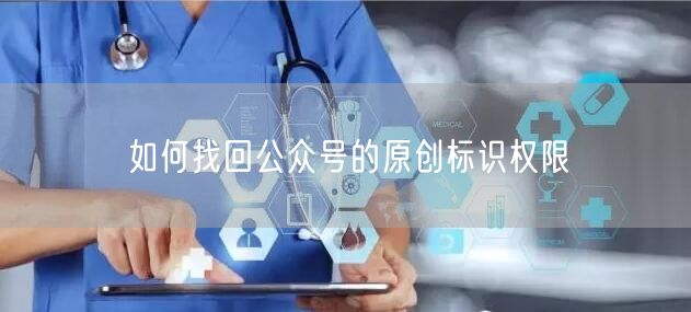 如何找回公众号的原创标识权限