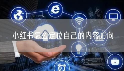 小红书怎么定位自己的内容方向