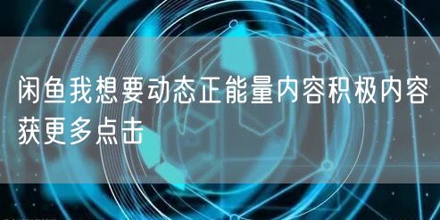 闲鱼我想要动态正能量内容积极内容获更多点击