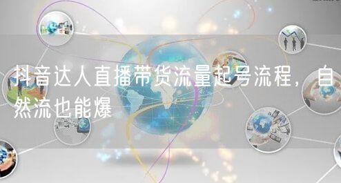 抖音达人直播带货流量起号流程，自然流也能爆