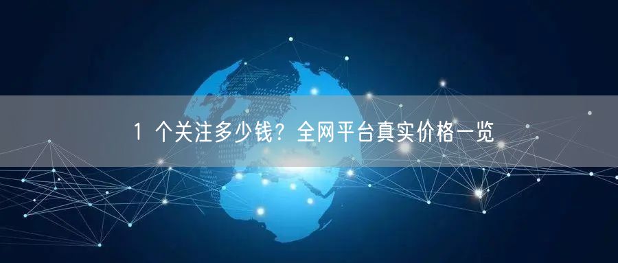 1 个关注多少钱？全网平台真实价格一览