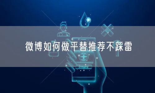 微博如何做平替推荐不踩雷