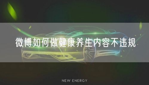 微博如何做健康养生内容不违规