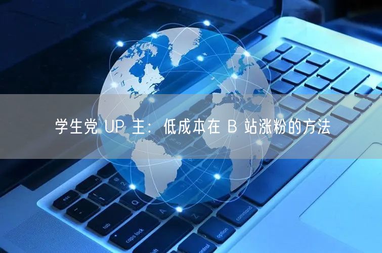 学生党 UP 主：低成本在 B 站涨粉的方法