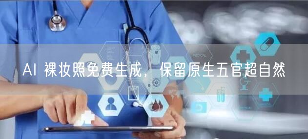 AI 裸妆照免费生成，保留原生五官超自然