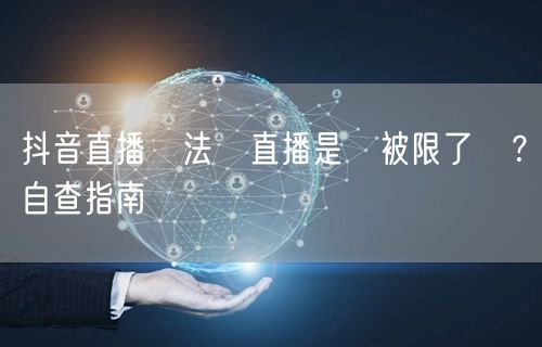 抖音直播無法開直播是號被限了嗎？自查指南