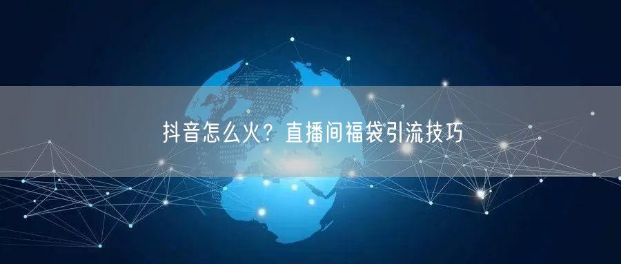 抖音怎么火？直播间福袋引流技巧