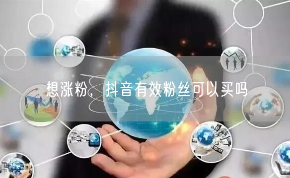 想涨粉，抖音有效粉丝可以买吗