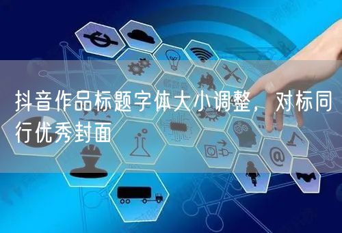 抖音作品标题字体大小调整，对标同行优秀封面