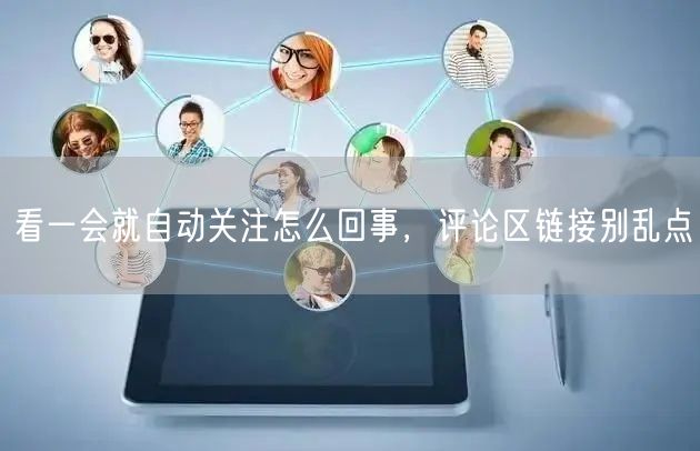 看一会就自动关注怎么回事，评论区链接别乱点