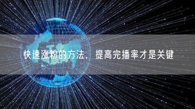 快速涨粉的方法，提高完播率才是关键