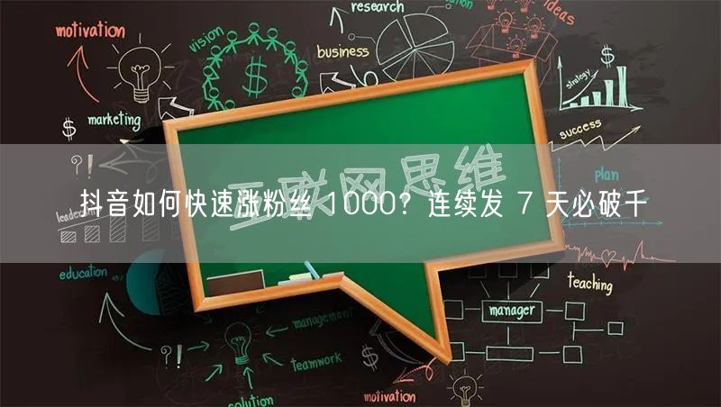 抖音如何快速涨粉丝 1000？连续发 7 天必破千
