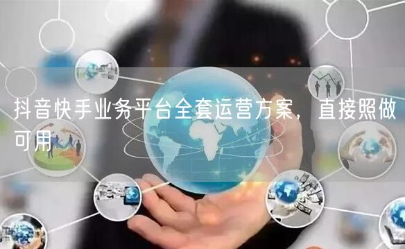 抖音快手业务平台全套运营方案，直接照做可用