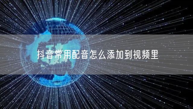 抖音常用配音怎么添加到视频里