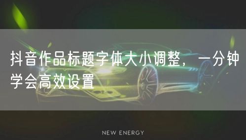 抖音作品标题字体大小调整，一分钟学会高效设置
