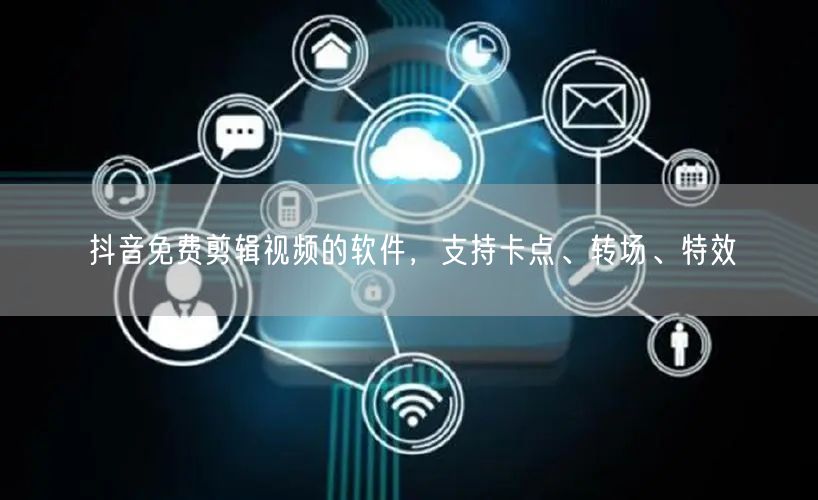 抖音免费剪辑视频的软件，支持卡点、转场、特效