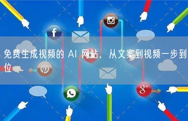 免费生成视频的 AI 网站，从文案到视频一步到位