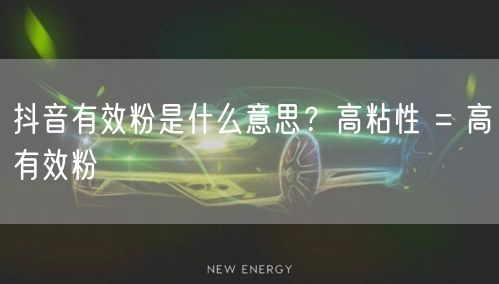 抖音有效粉是什么意思？高粘性 = 高有效粉