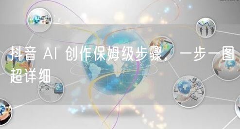 抖音 AI 创作保姆级步骤，一步一图超详细