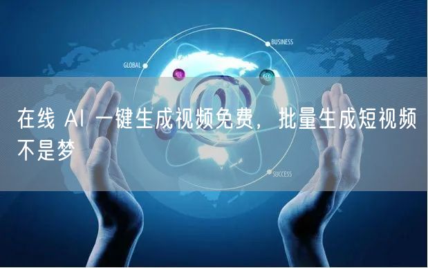 在线 AI 一键生成视频免费，批量生成短视频不是梦
