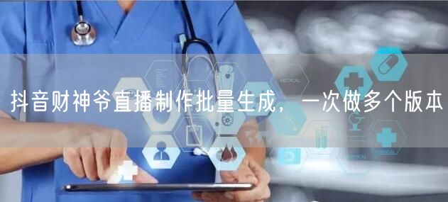 抖音财神爷直播制作批量生成，一次做多个版本