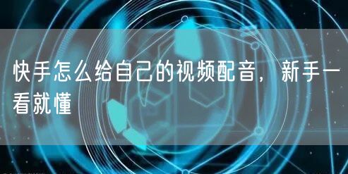 快手怎么给自己的视频配音，新手一看就懂