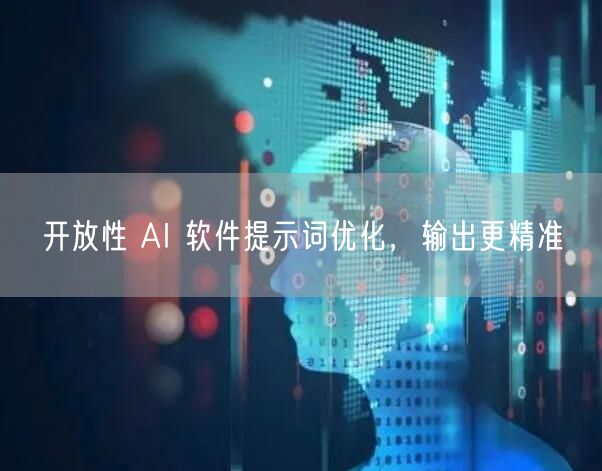 开放性 AI 软件提示词优化，输出更精准