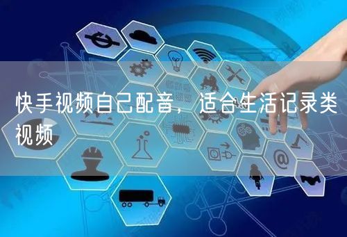 快手视频自己配音，适合生活记录类视频