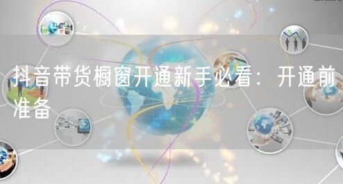 抖音带货橱窗开通新手必看：开通前准备
