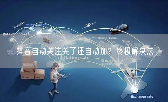 抖音自动关注关了还自动加？终极解决法