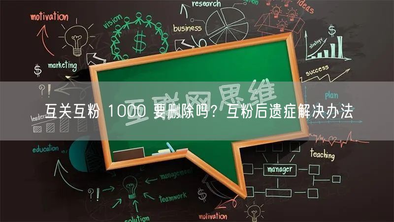 互关互粉 1000 要删除吗？互粉后遗症解决办法