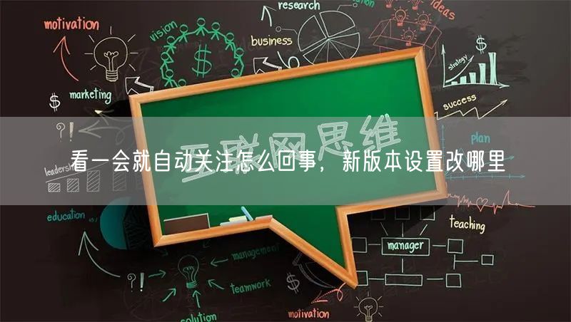 看一会就自动关注怎么回事，新版本设置改哪里