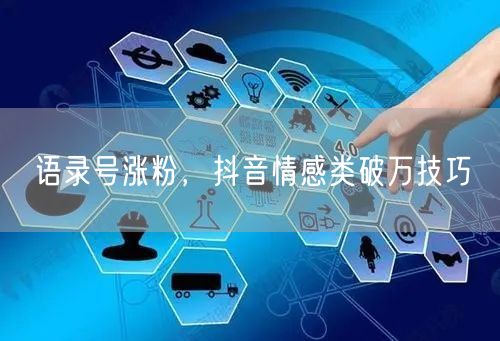 语录号涨粉，抖音情感类破万技巧