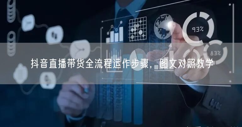 抖音直播带货全流程运作步骤，图文对照教学