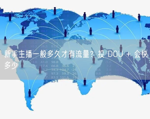 新手主播一般多久才有流量？投 DOU + 会快多少