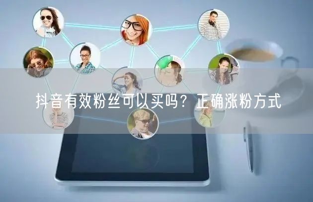 抖音有效粉丝可以买吗？正确涨粉方式